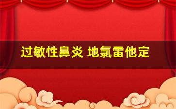 过敏性鼻炎 地氯雷他定